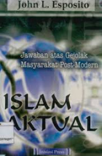 Islam Aktual : Jawaban atas Gejolak Masyarakat Post Modern