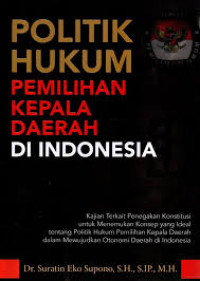 Politik Hukum Pemilihan Kepala Daerah Di Indonesia